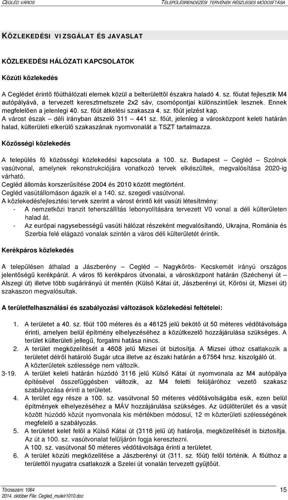 A várost észak déli irányban átszelő 311 441 sz. főút, jelenleg a városközpont keleti határán halad, külterületi elkerülő szakaszának nyomvonalát a TSZT tartalmazza.