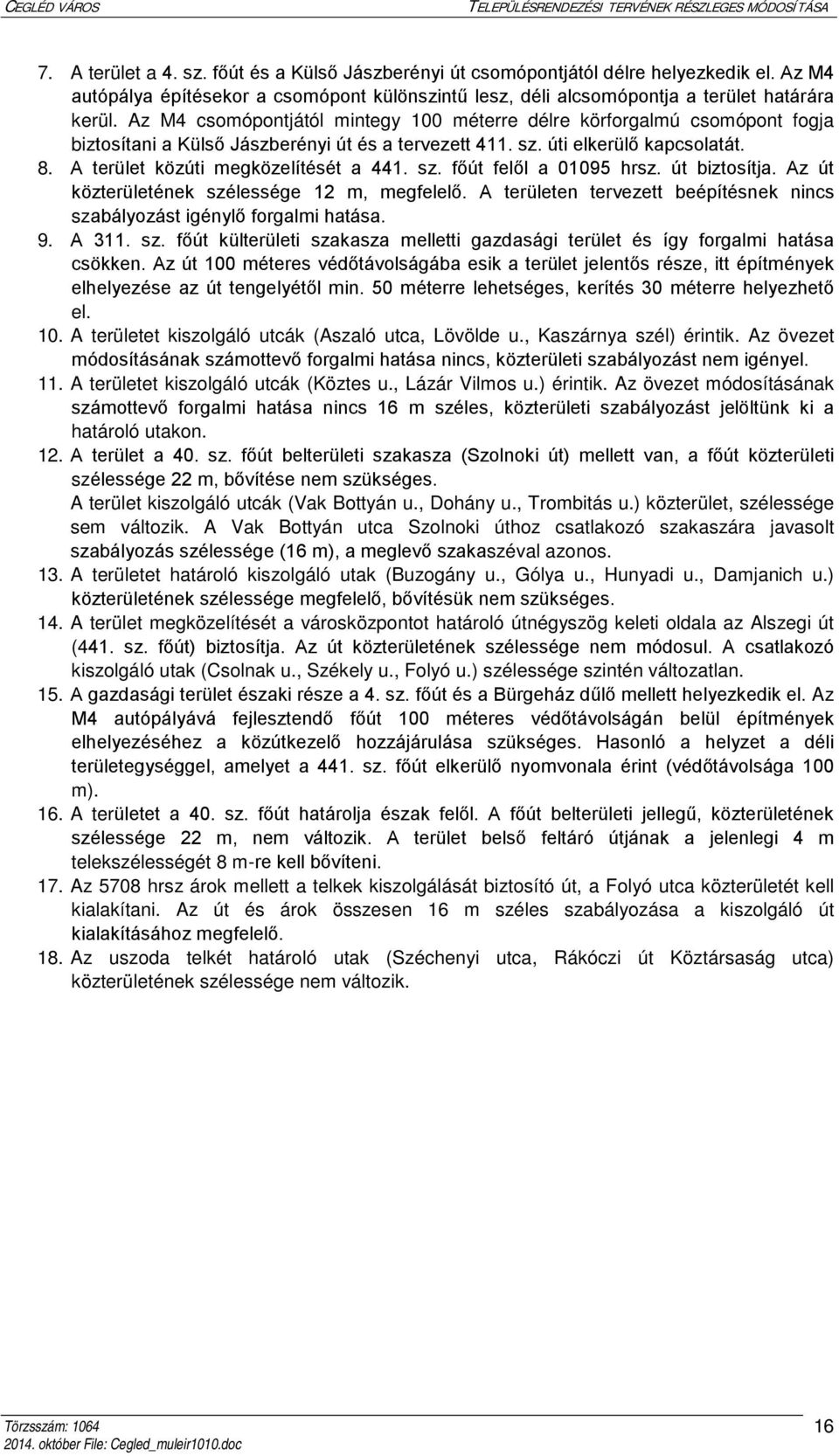 A terület közúti megközelítését a 441. sz. főút felől a 01095 hrsz. út biztosítja. Az út közterületének szélessége 12 m, megfelelő.