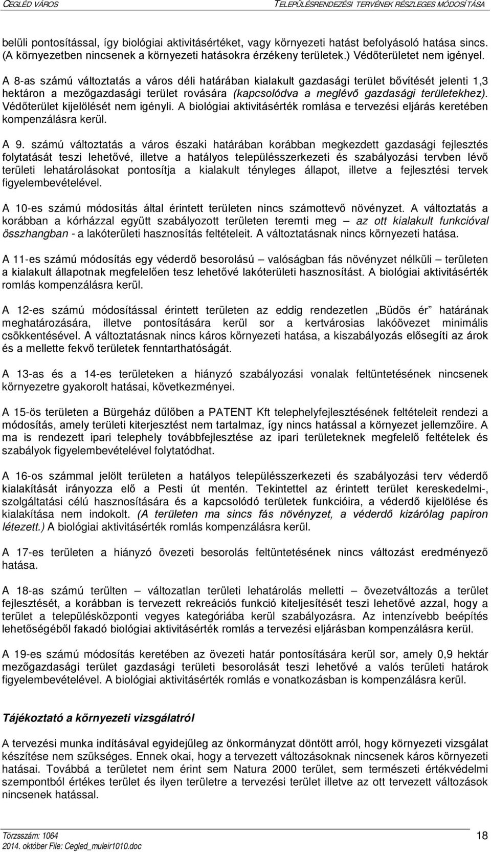 Védőterület kijelölését nem igényli. A biológiai aktivitásérték romlása e tervezési eljárás keretében kompenzálásra kerül. A 9.