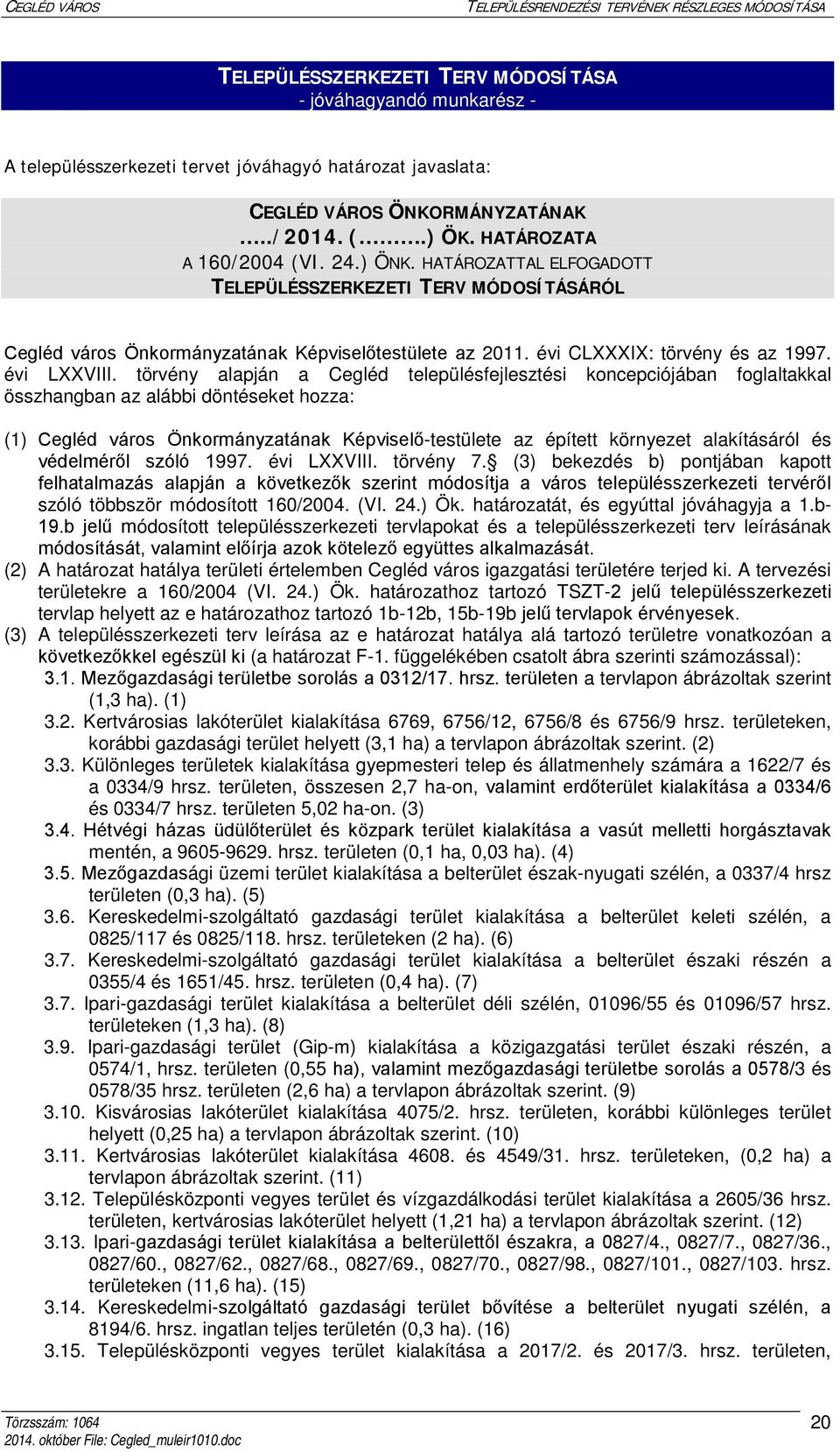 törvény alapján a Cegléd településfejlesztési koncepciójában foglaltakkal összhangban az alábbi döntéseket hozza: (1) Cegléd város Önkormányzatának Képviselő-testülete az épített környezet