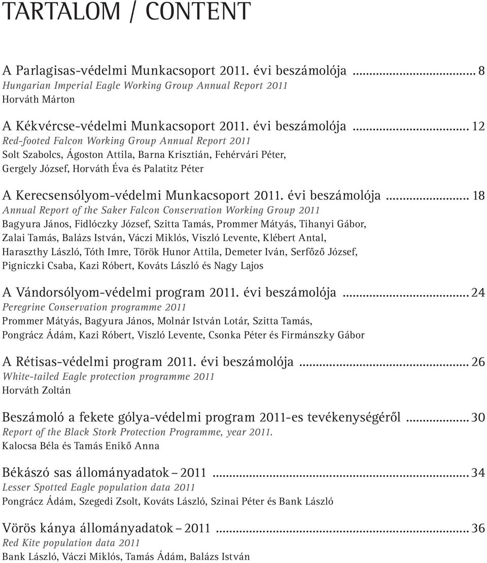 .. 12 Red-footed Falcon Working Group Annual Report 2011 Solt Szabolcs, Ágoston Attila, Barna Krisztián, Fehérvári Péter, Gergely József, Horváth Éva és Palatitz Péter A Kerecsensólyom-védelmi