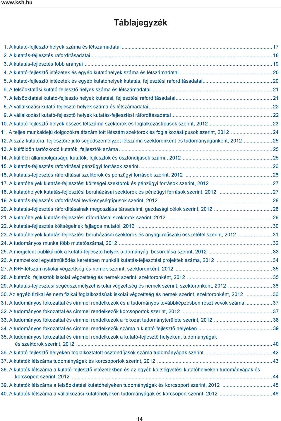 A felsőoktatási kutató-fejlesztő helyek száma és létszámadatai... 21 7. A felsőoktatási kutató-fejlesztő helyek kutatási, fejlesztési ráfordításadatai... 21 8.