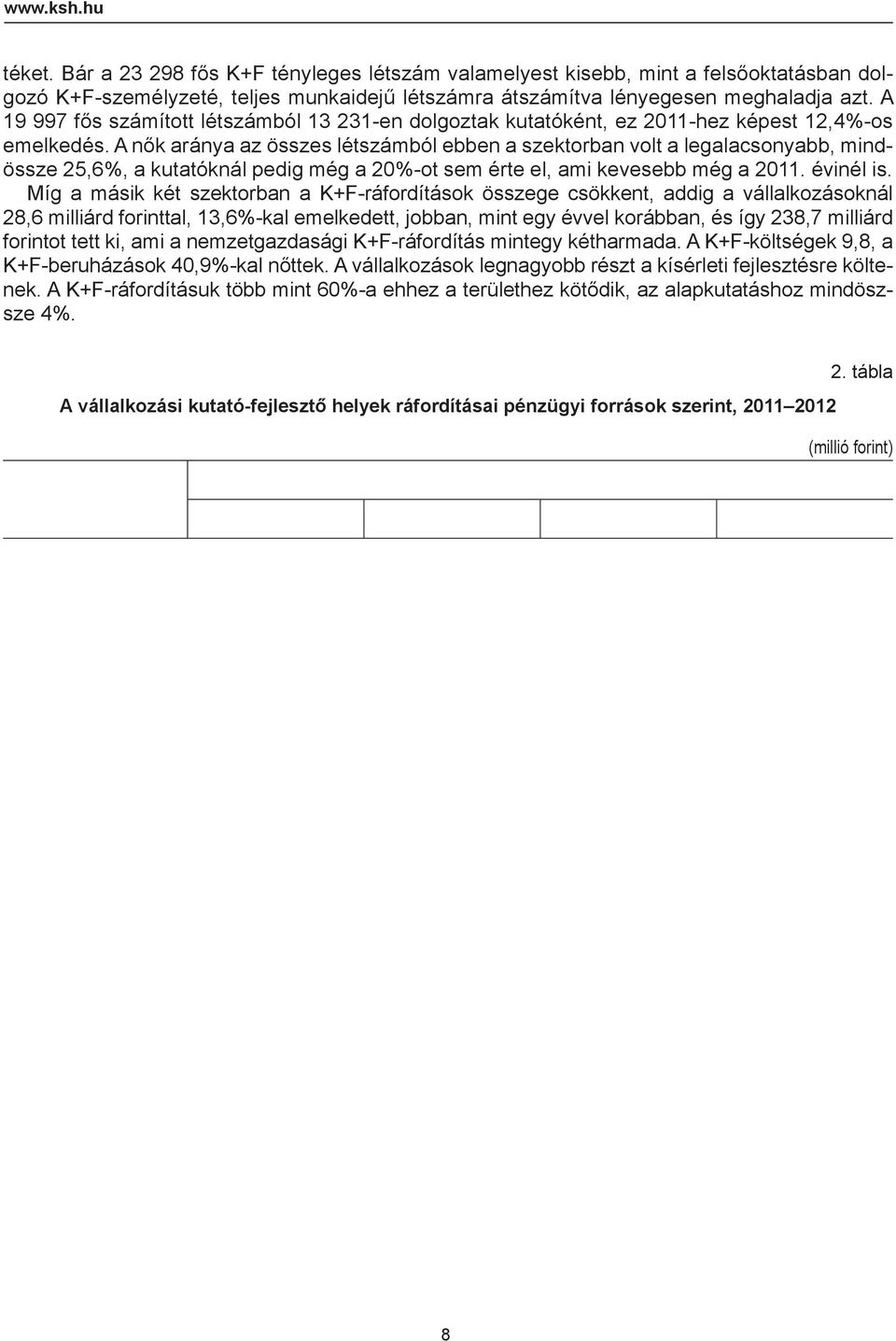 A nők aránya az összes létszámból ebben a szektorban volt a legalacsonyabb, mindössze 25,6%, a kutatóknál pedig még a 20%-ot sem érte el, ami kevesebb még a 2011. évinél is.