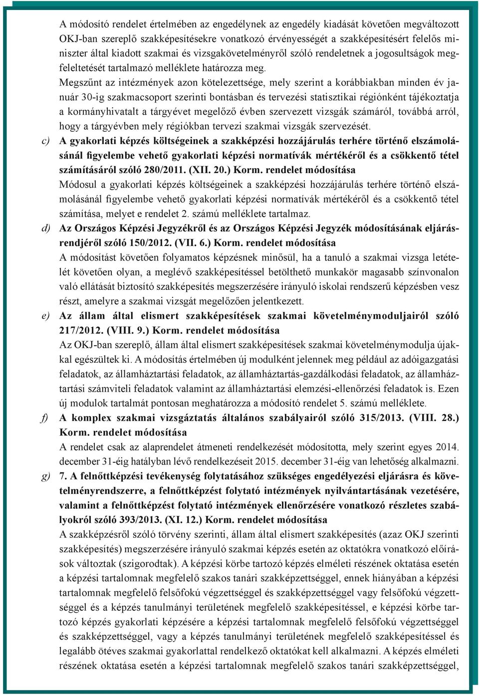 Megszűnt az intézmények azon kötelezettsége, mely szerint a korábbiakban minden év január 30-ig szakmacsoport szerinti bontásban és tervezési statisztikai régiónként tájékoztatja a kormányhivatalt a