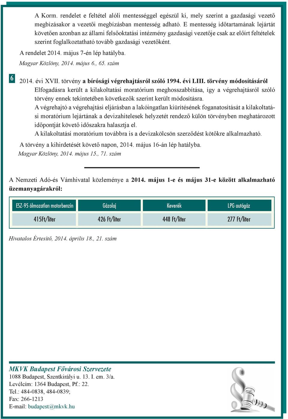 A rendelet 2014. május 7-én lép hatályba. Magyar Közlöny, 2014. május 6., 65. szám 6 2014. évi XVII. törvény a bírósági végrehajtásról szóló 1994. évi LIII.