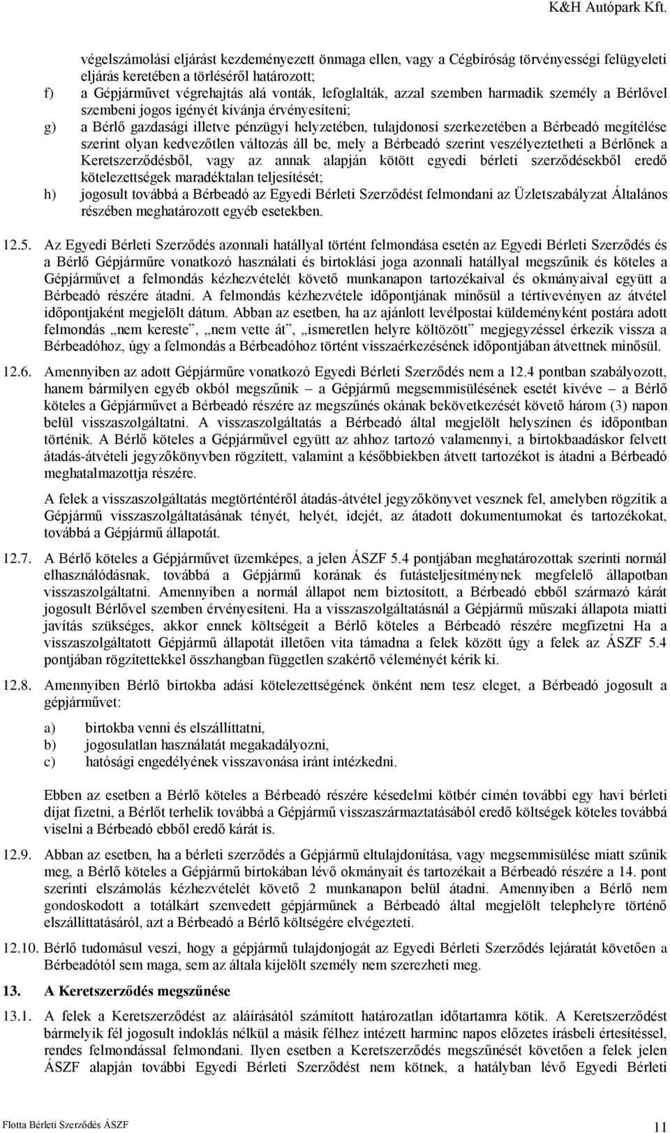 kedvezőtlen változás áll be, mely a Bérbeadó szerint veszélyeztetheti a Bérlőnek a Keretszerződésből, vagy az annak alapján kötött egyedi bérleti szerződésekből eredő kötelezettségek maradéktalan