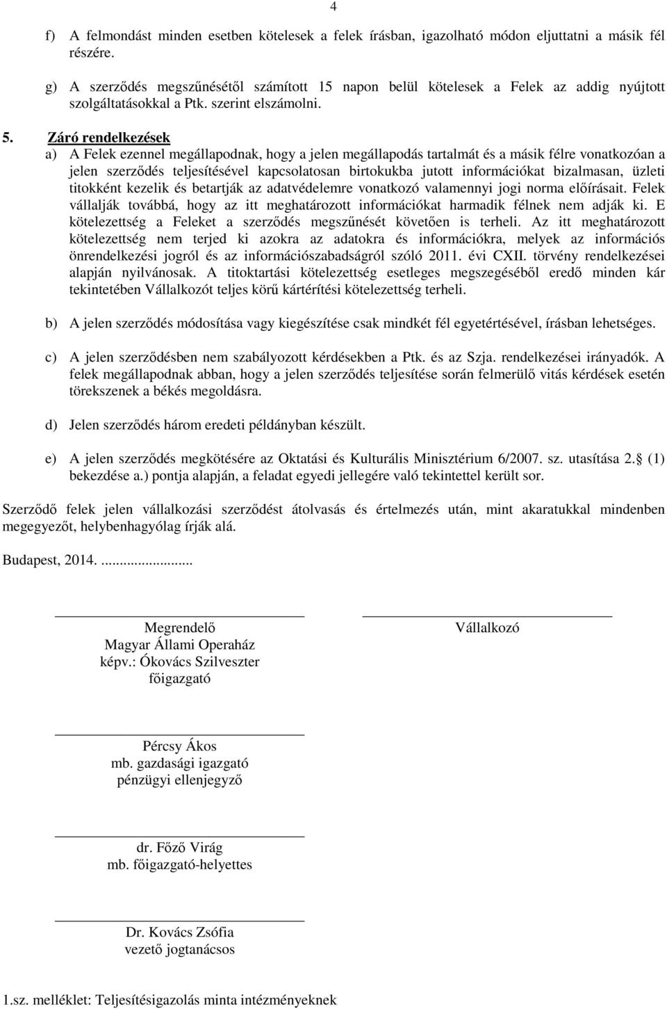 Záró rendelkezések a) A Felek ezennel megállapodnak, hogy a jelen megállapodás tartalmát és a másik félre vonatkozóan a jelen szerződés teljesítésével kapcsolatosan birtokukba jutott információkat