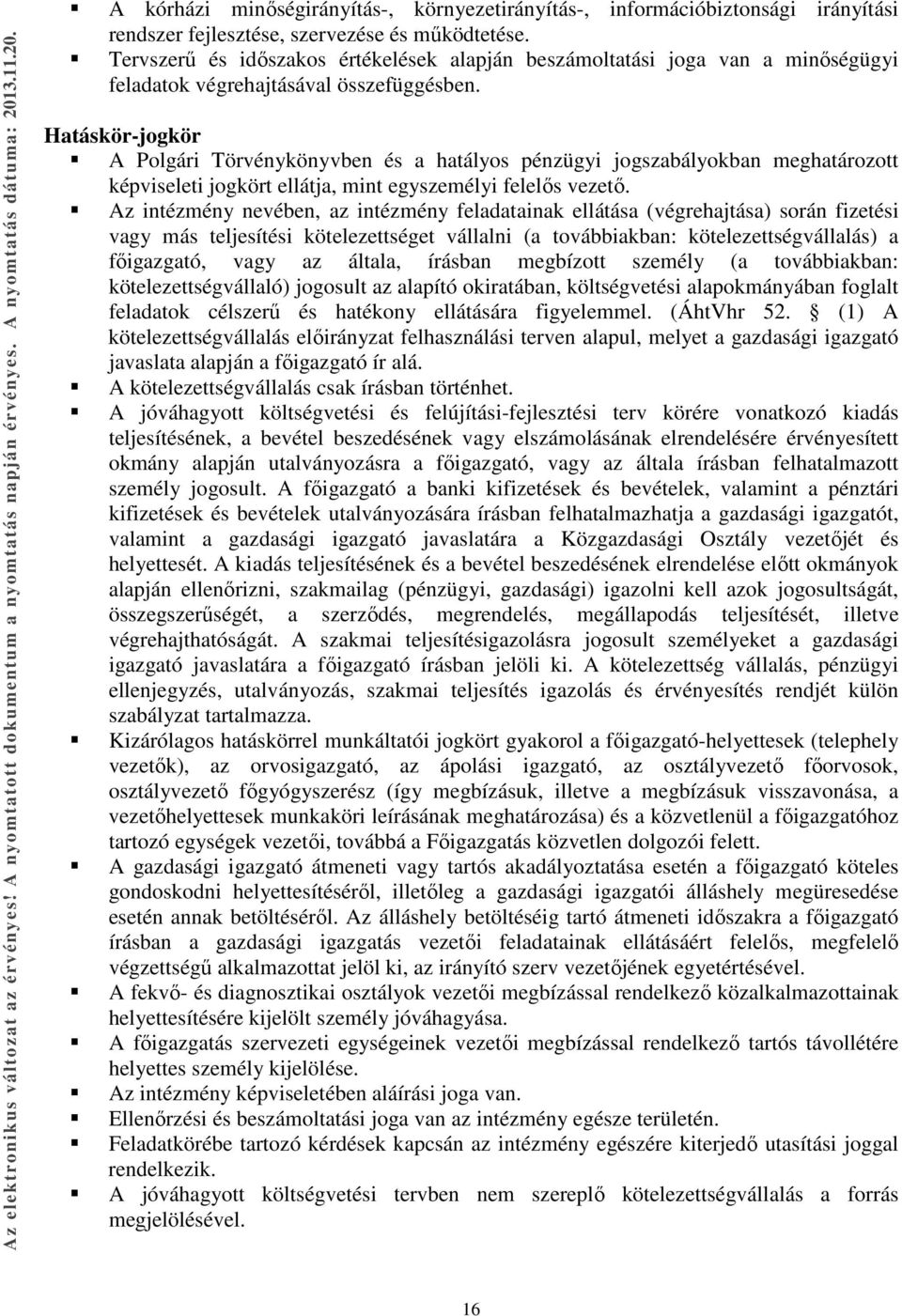 Hatáskör-jogkör A Polgári Törvénykönyvben és a hatályos pénzügyi jogszabályokban meghatározott képviseleti jogkört ellátja, mint egyszemélyi felelős vezető.