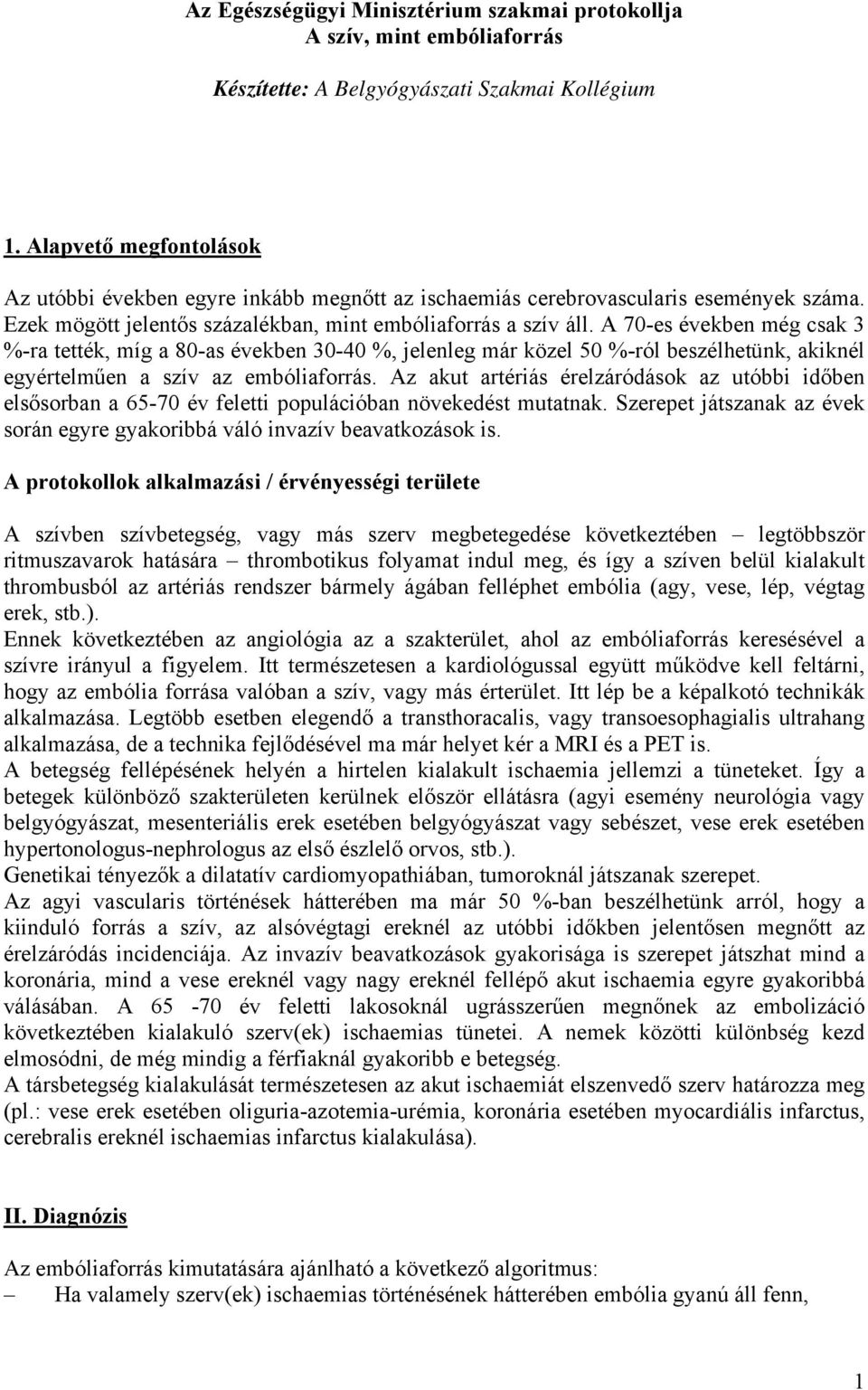 A 70-es években még csak 3 %-ra tették, míg a 80-as években 30-40 %, jelenleg már közel 50 %-ról beszélhetünk, akiknél egyértelműen a szív az embóliaforrás.