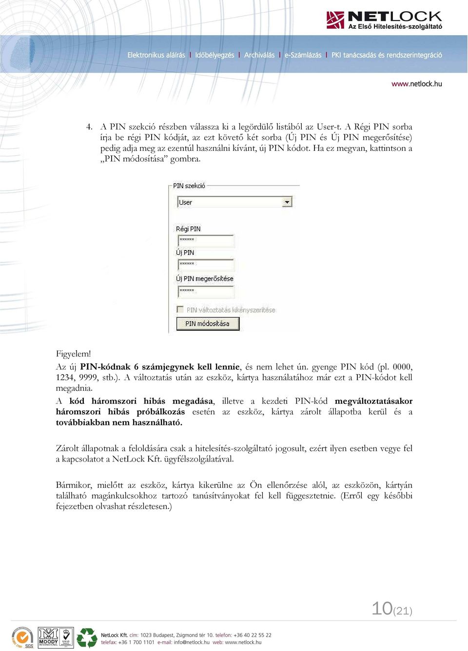 Ha ez megvan, kattintson a PIN módosítása gombra. Figyelem! Az új PIN-kódnak 6 számjegynek kell lennie, és nem lehet ún. gyenge PIN kód (pl. 0000, 1234, 9999, stb.).