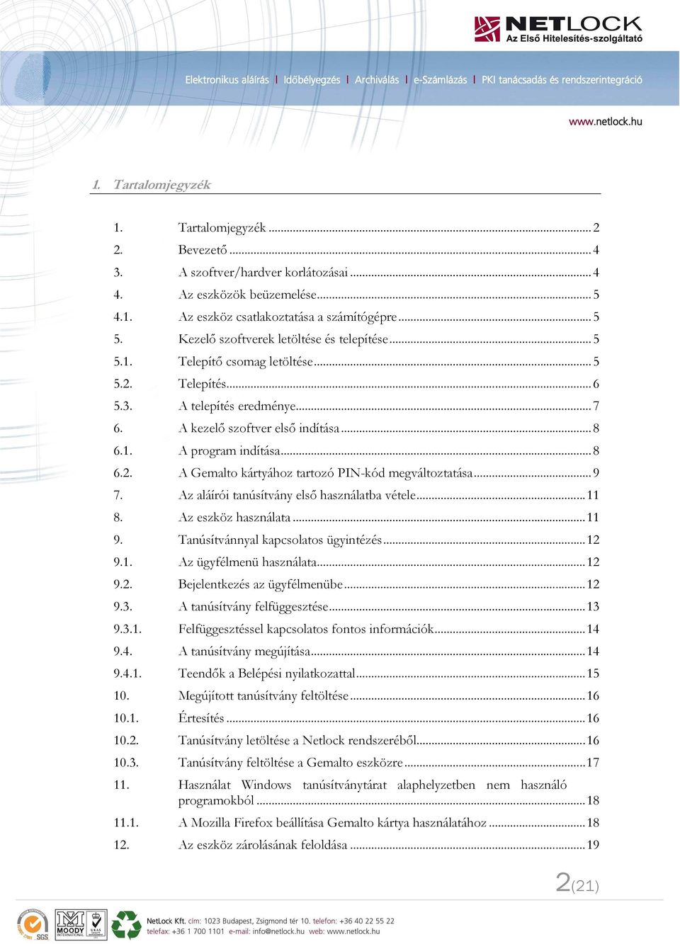 .. 8 6.2. A Gemalto kártyához tartozó PIN-kód megváltoztatása... 9 7. Az aláírói tanúsítvány elsı használatba vétele... 11 8. Az eszköz használata... 11 9. Tanúsítvánnyal kapcsolatos ügyintézés... 12 9.