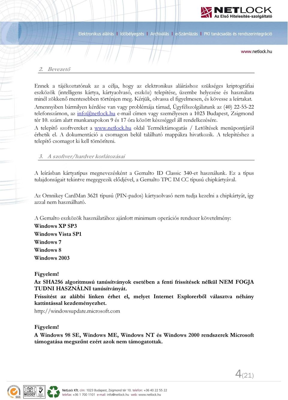 Amennyiben bármilyen kérdése van vagy problémája támad, Ügyfélszolgálatunk az (40) 22-55-22 telefonszámon, az info@netlock.hu e-mail címen vagy személyesen a 1023 Budapest, Zsigmond tér 10.