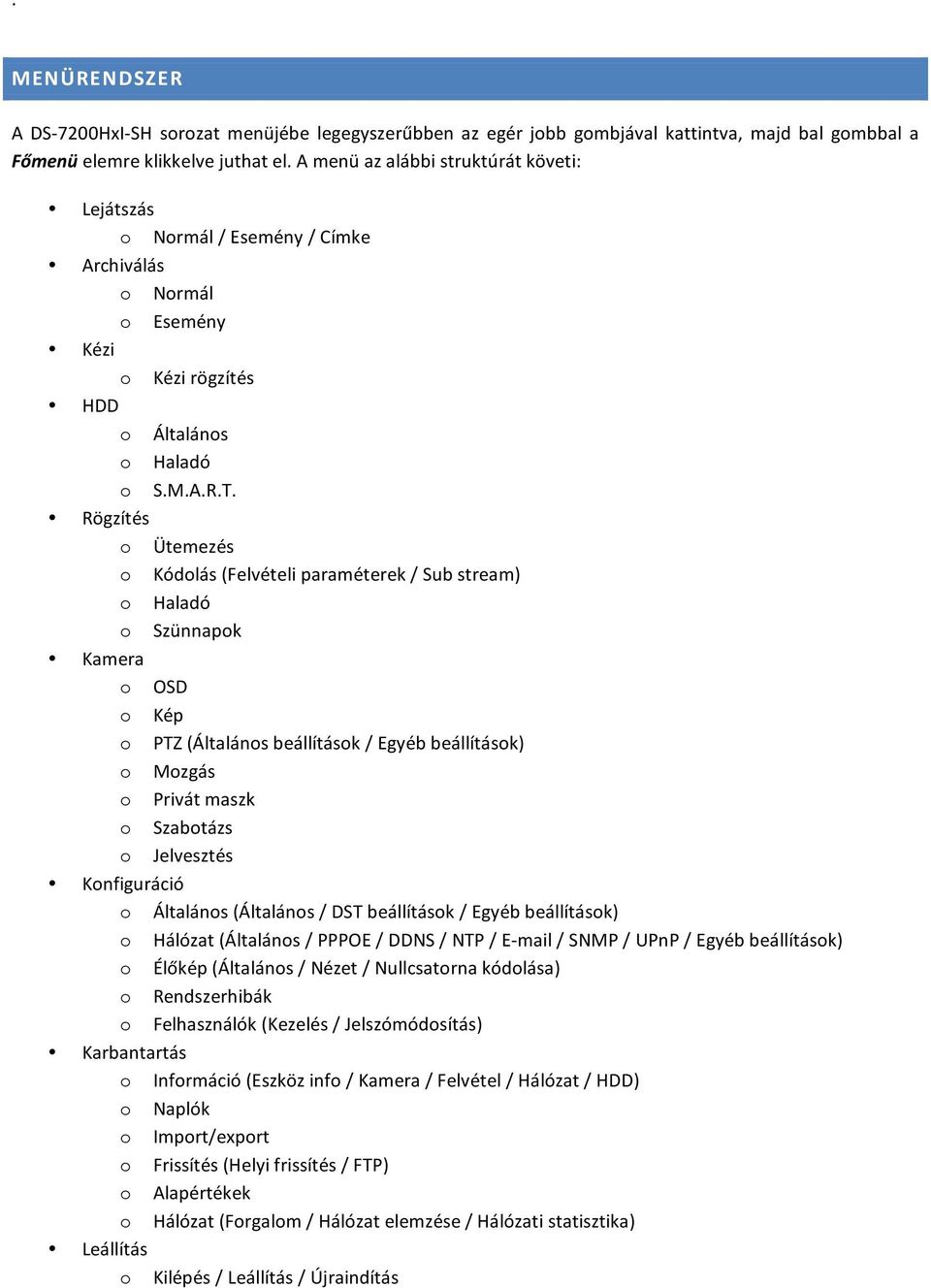 Rögzítés o Ütemezés o Kódolás (Felvételi paraméterek / Sub stream) o Haladó o Szünnapok Kamera o OSD o Kép o PTZ (Általános beállítások / Egyéb beállítások) o Mozgás o Privát maszk o Szabotázs o