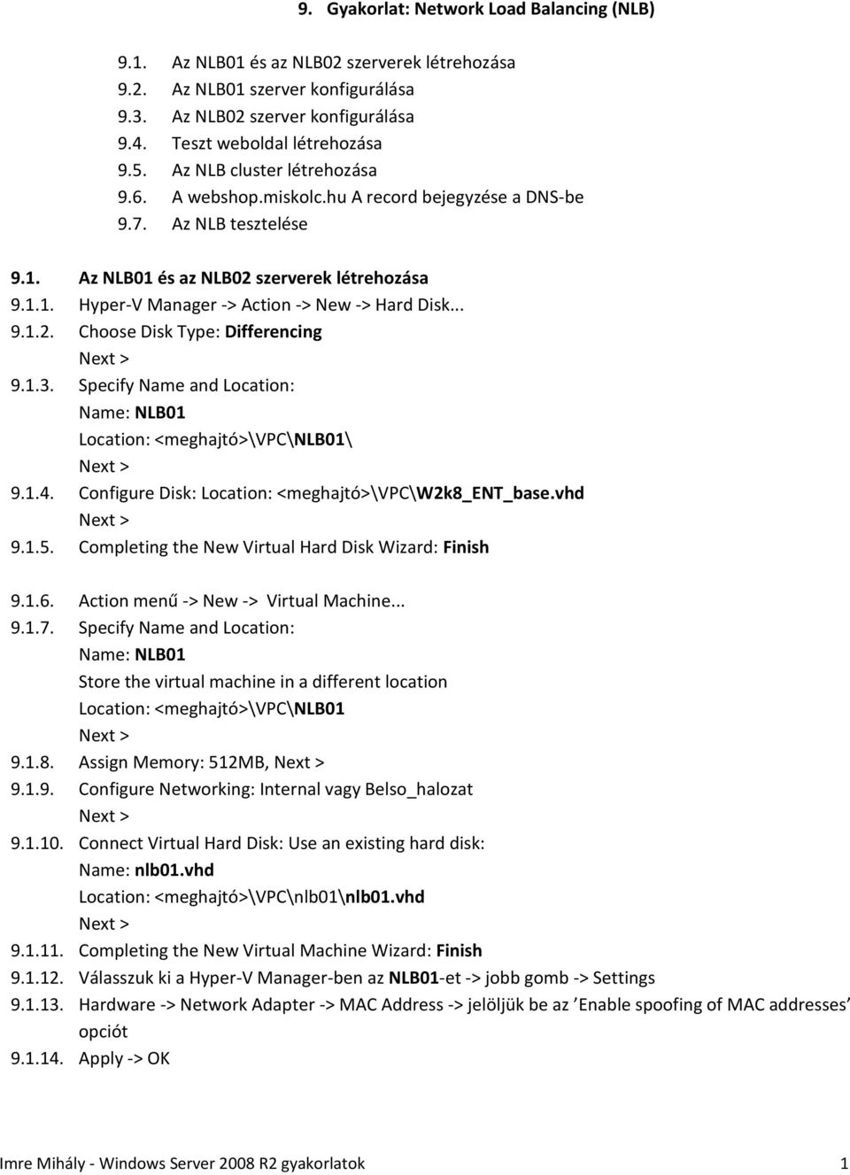 .. 9.1.2. Choose Disk Type: Differencing 9.1.3. Specify Name and Location: Name: NLB01 Location: <meghajtó>\vpc\nlb01\ 9.1.4. Configure Disk: Location: <meghajtó>\vpc\w2k8_ent_base.vhd 9.1.5.