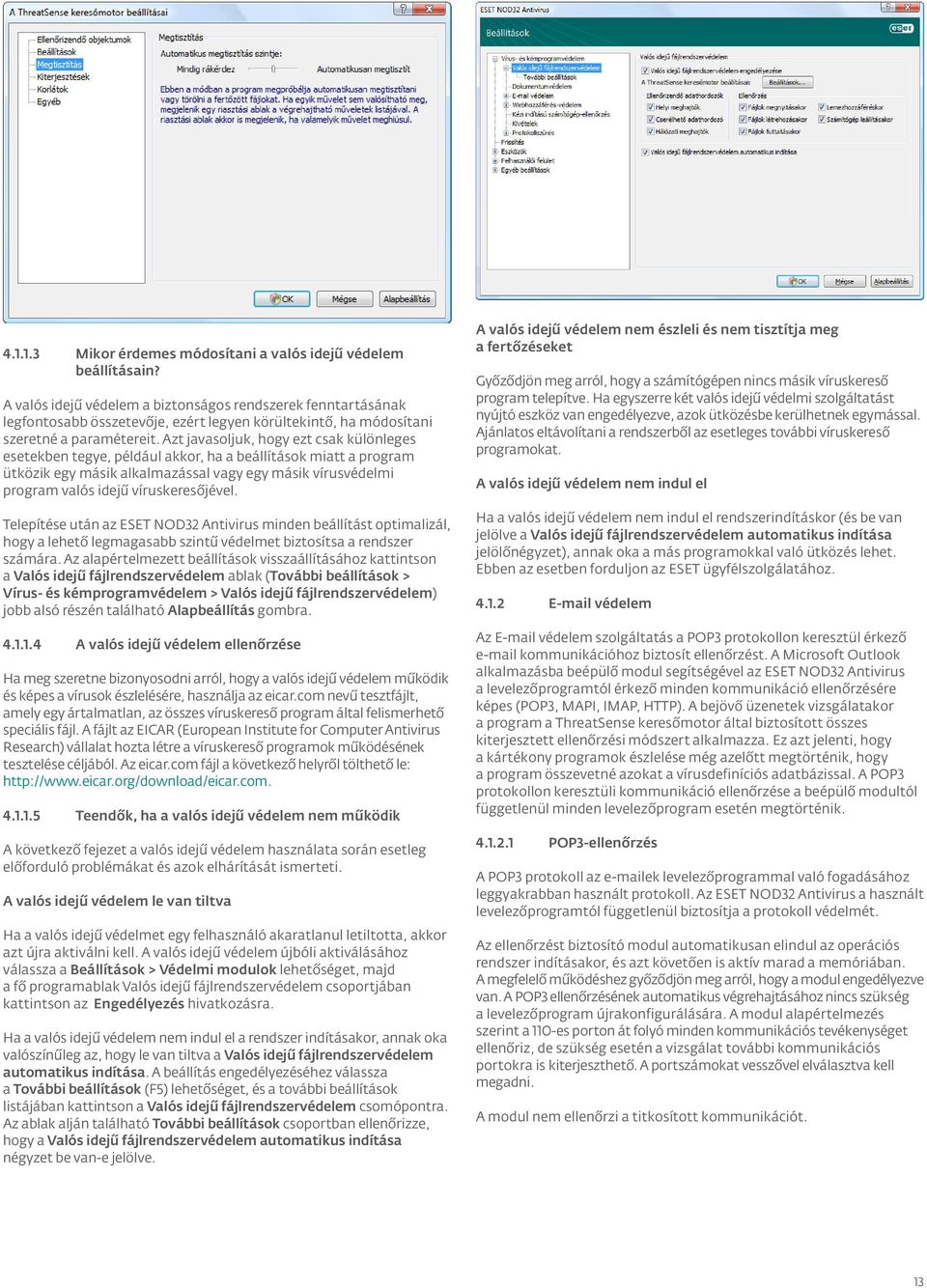 Azt javasoljuk, hogy ezt csak különleges esetekben tegye, például akkor, ha a beállítások miatt a program ütközik egy másik alkalmazással vagy egy másik vírusvédelmi program valós idejű