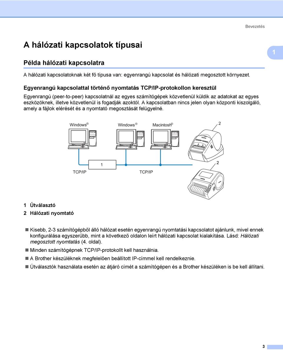 közvetlenül is fogadják azoktól. A kapcsolatban nincs jelen olyan központi kiszolgáló, amely a fájlok elérését és a nyomtató megosztását felügyelné.