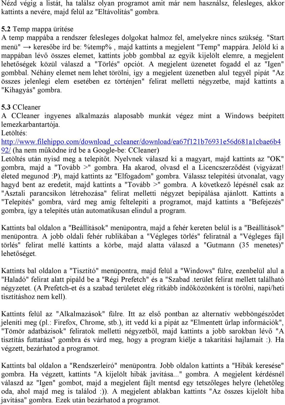 Jelöld ki a mappában lévő összes elemet, kattints jobb gombbal az egyik kijelölt elemre, a megjelent lehetőségek közül válaszd a "Törlés" opciót. A megjelent üzenetet fogadd el az "Igen" gombbal.