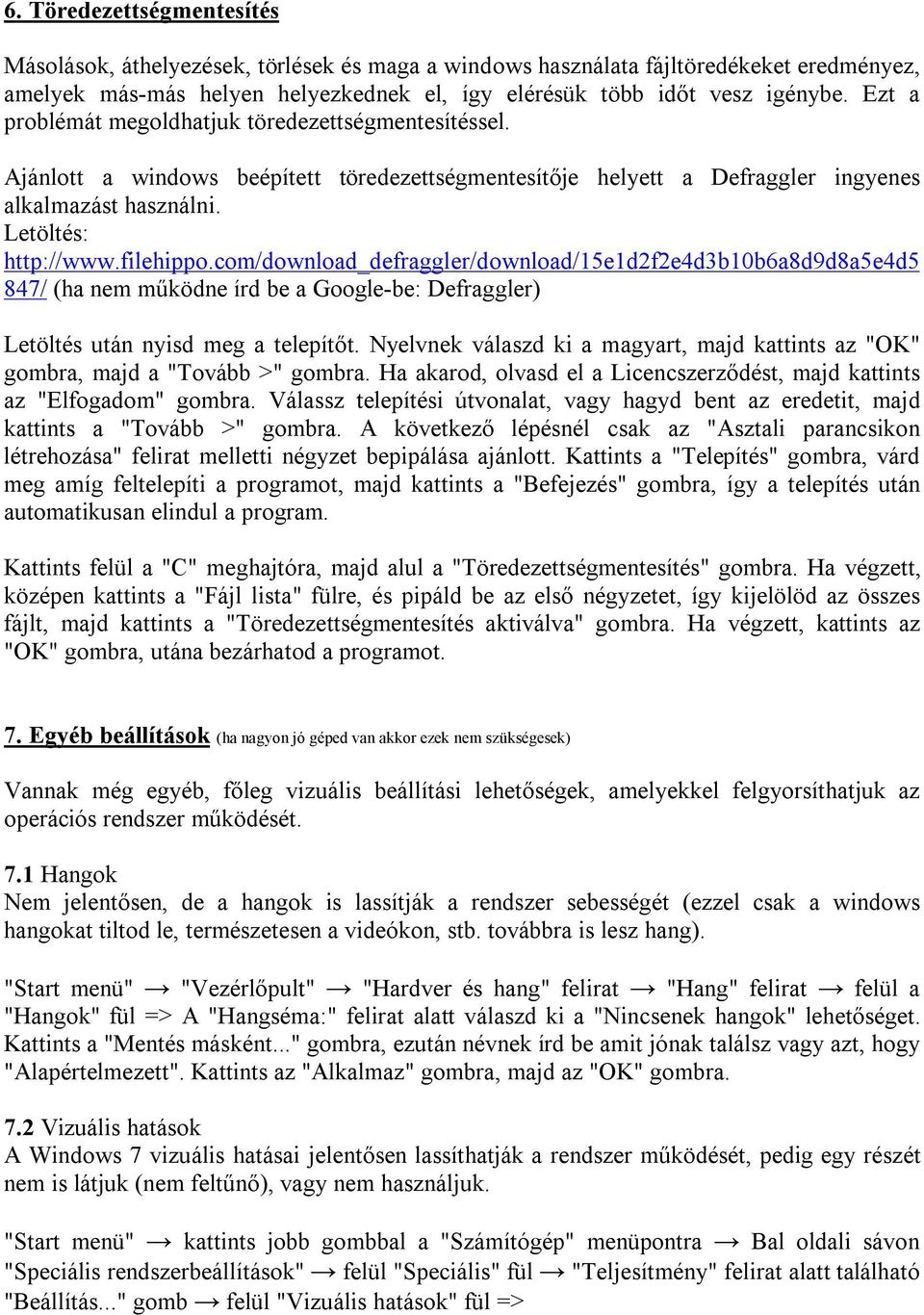 com/download_defraggler/download/15e1d2f2e4d3b10b6a8d9d8a5e4d5 847/ (ha nem működne írd be a Google-be: Defraggler) Letöltés után nyisd meg a telepítőt.