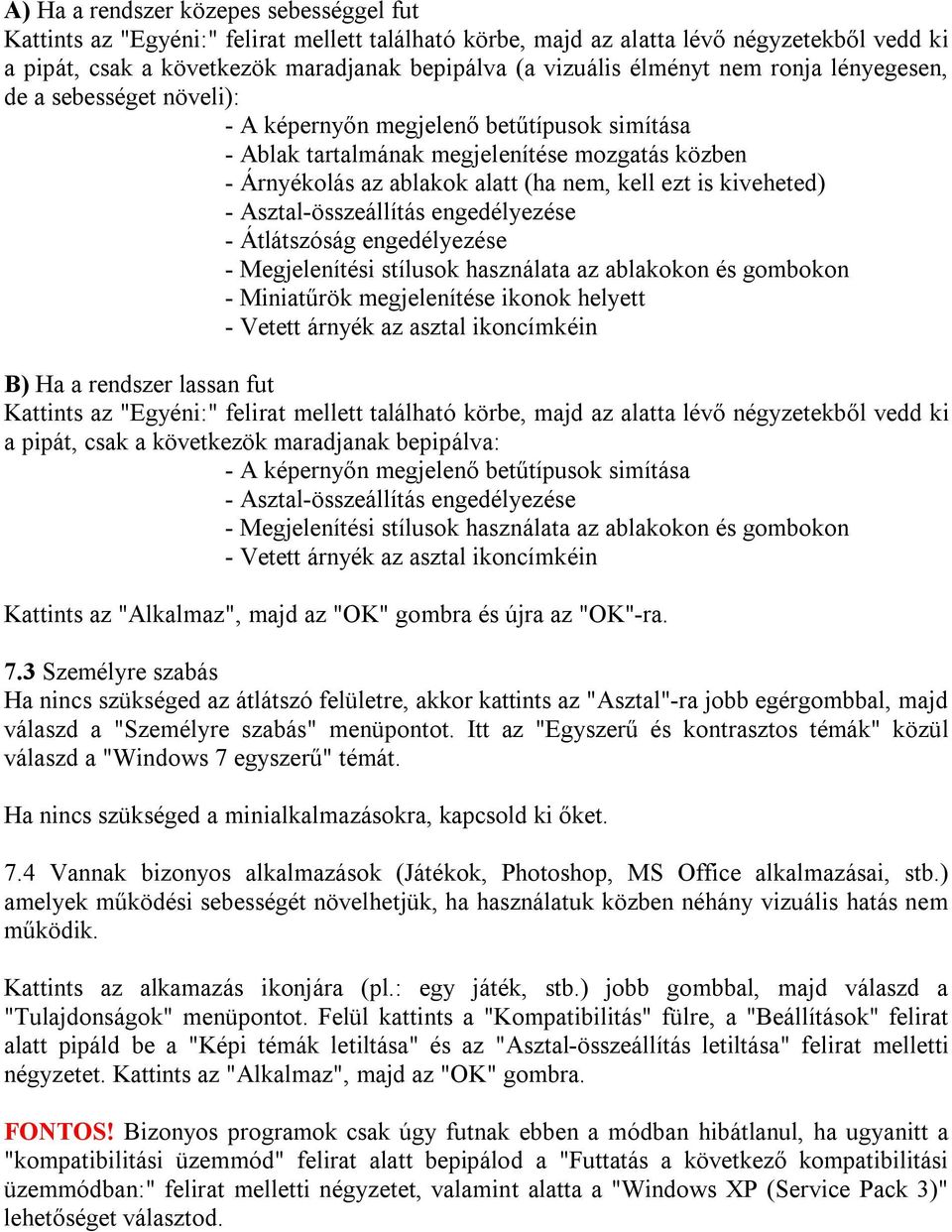 is kiveheted) - Asztal-összeállítás engedélyezése - Átlátszóság engedélyezése - Megjelenítési stílusok használata az ablakokon és gombokon - Miniatűrök megjelenítése ikonok helyett - Vetett árnyék az