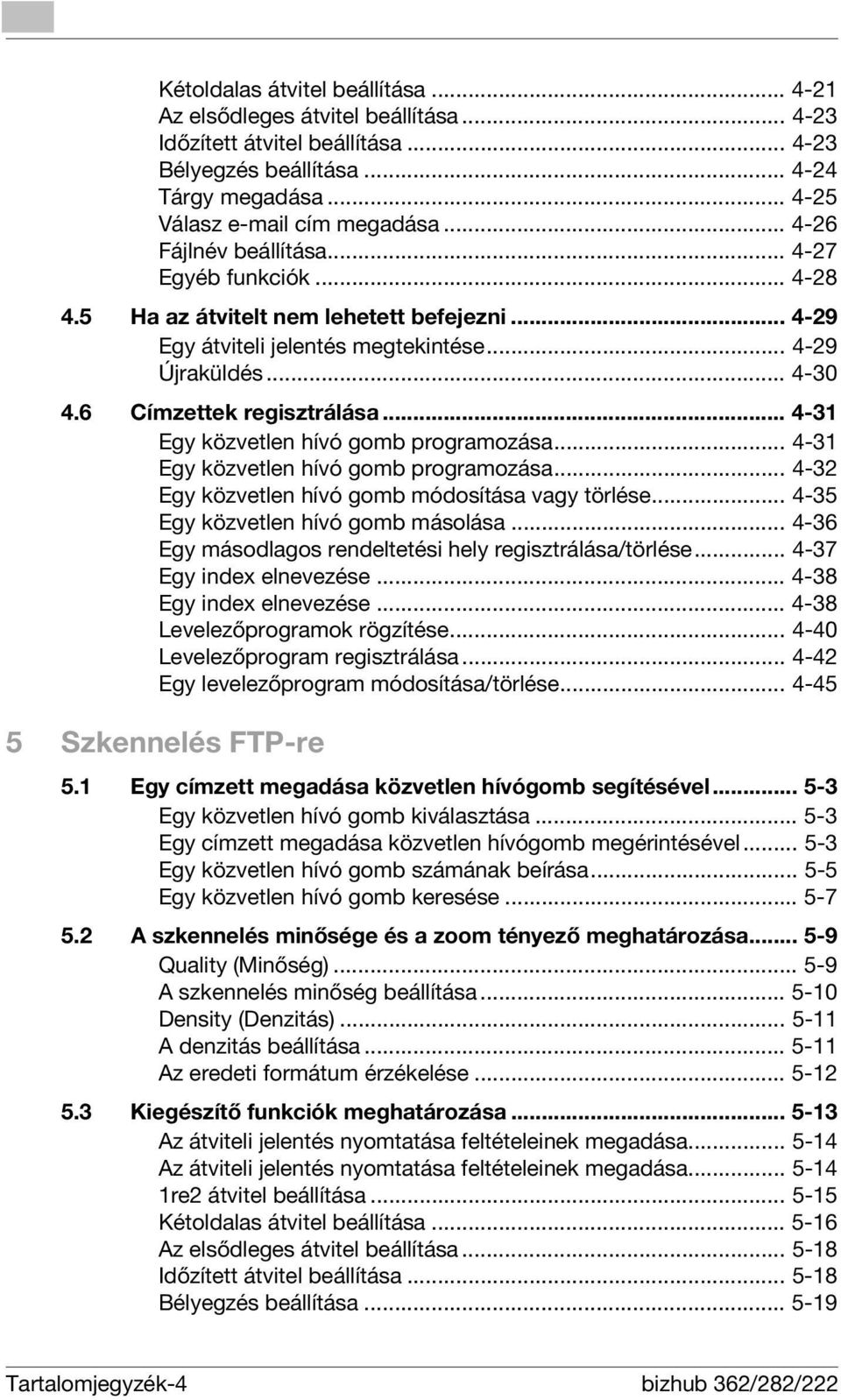 .. 4-31 Egy közvetlen hívó gomb programozása... 4-31 Egy közvetlen hívó gomb programozása... 4-32 Egy közvetlen hívó gomb módosítása vagy törlése... 4-35 Egy közvetlen hívó gomb másolása.