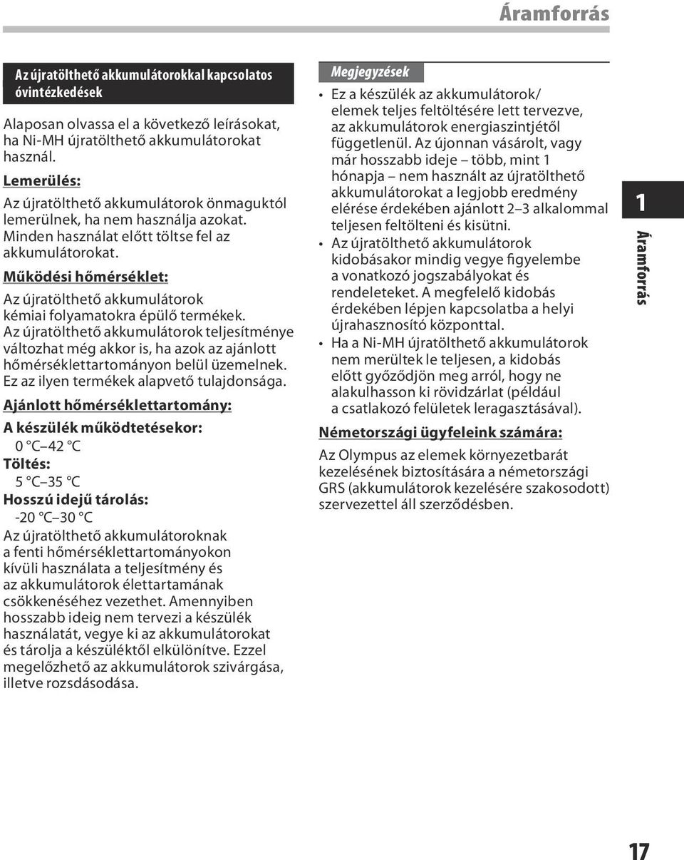 Működési hőmérséklet: Az újratölthető akkumulátorok kémiai folyamatokra épülő termékek.