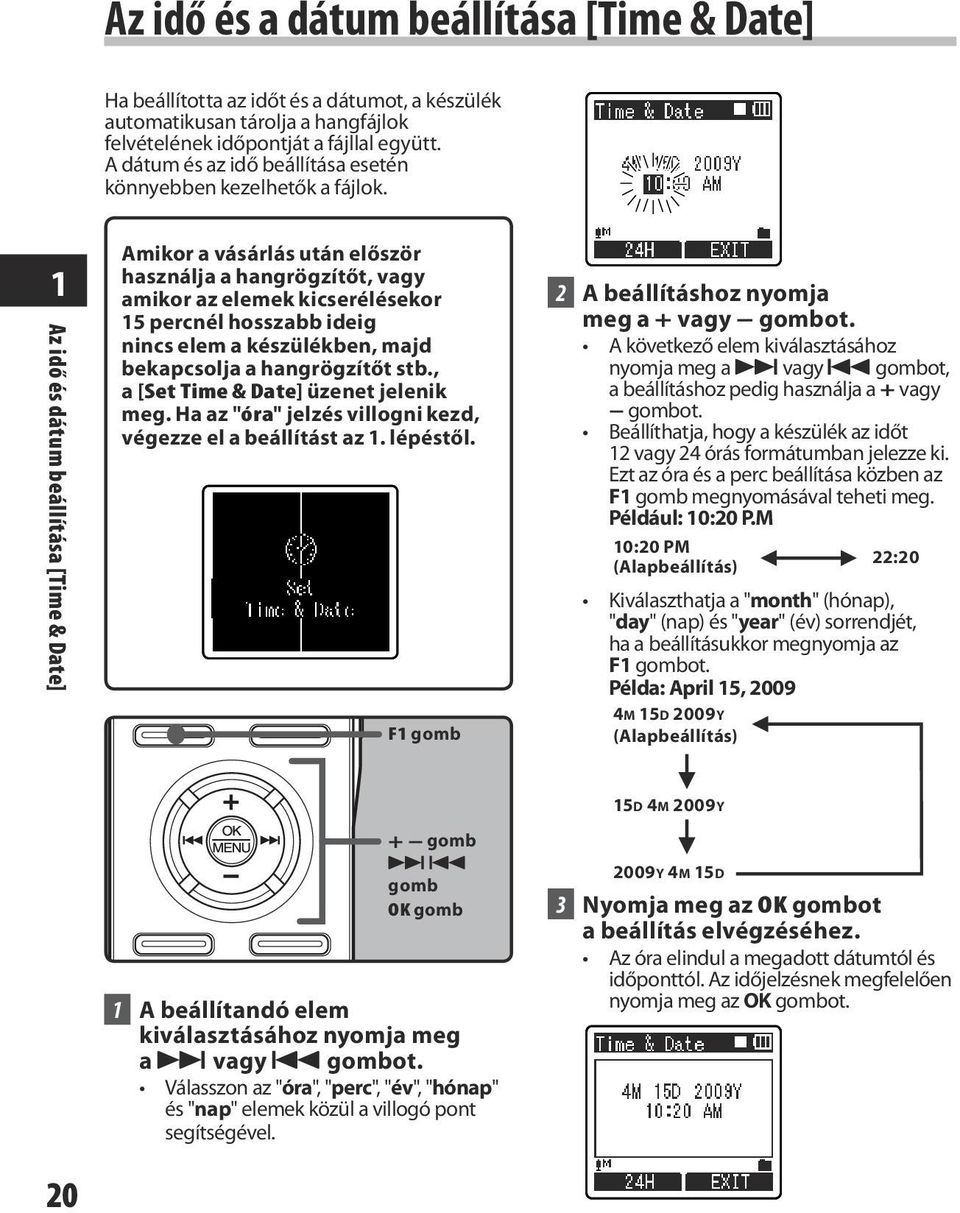 1 Az idő és dátum beállítása [Time & Date] Amikor a vásárlás után először használja a hangrögzítőt, vagy amikor az elemek kicserélésekor 15 percnél hosszabb ideig nincs elem a készülékben, majd