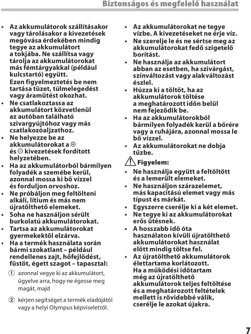 Ne csatlakoztassa az akkumulátort közvetlenül az autóban található szivargyújtóhoz vagy más csatlakozóaljzathoz. Ne helyezze be az akkumulátorokat a = és - kivezetések fordított helyzetében.