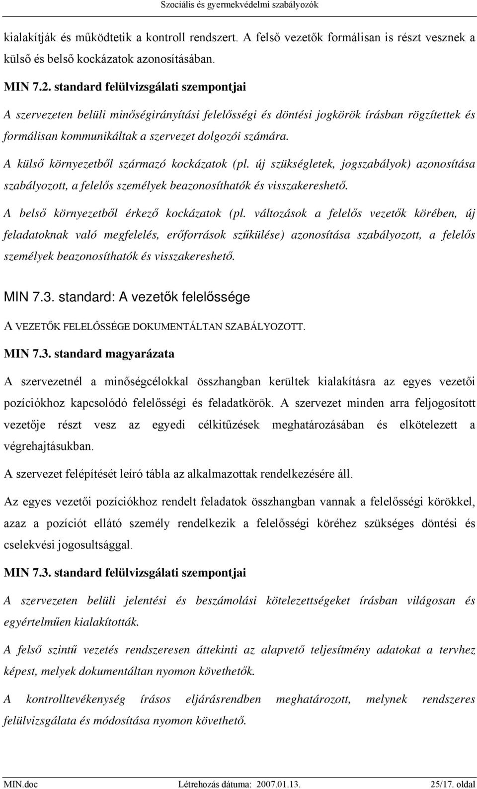 A külső környezetből származó kockázatok (pl. új szükségletek, jogszabályok) azonosítása szabályozott, a felelős személyek beazonosíthatók és visszakereshető.