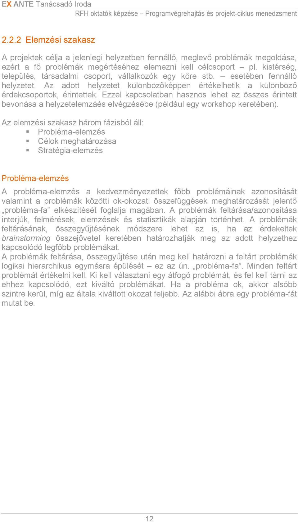 Ezzel kapcsolatban hasznos lehet az összes érintett bevonása a helyzetelemzáés elvégzésébe (például egy workshop keretében).