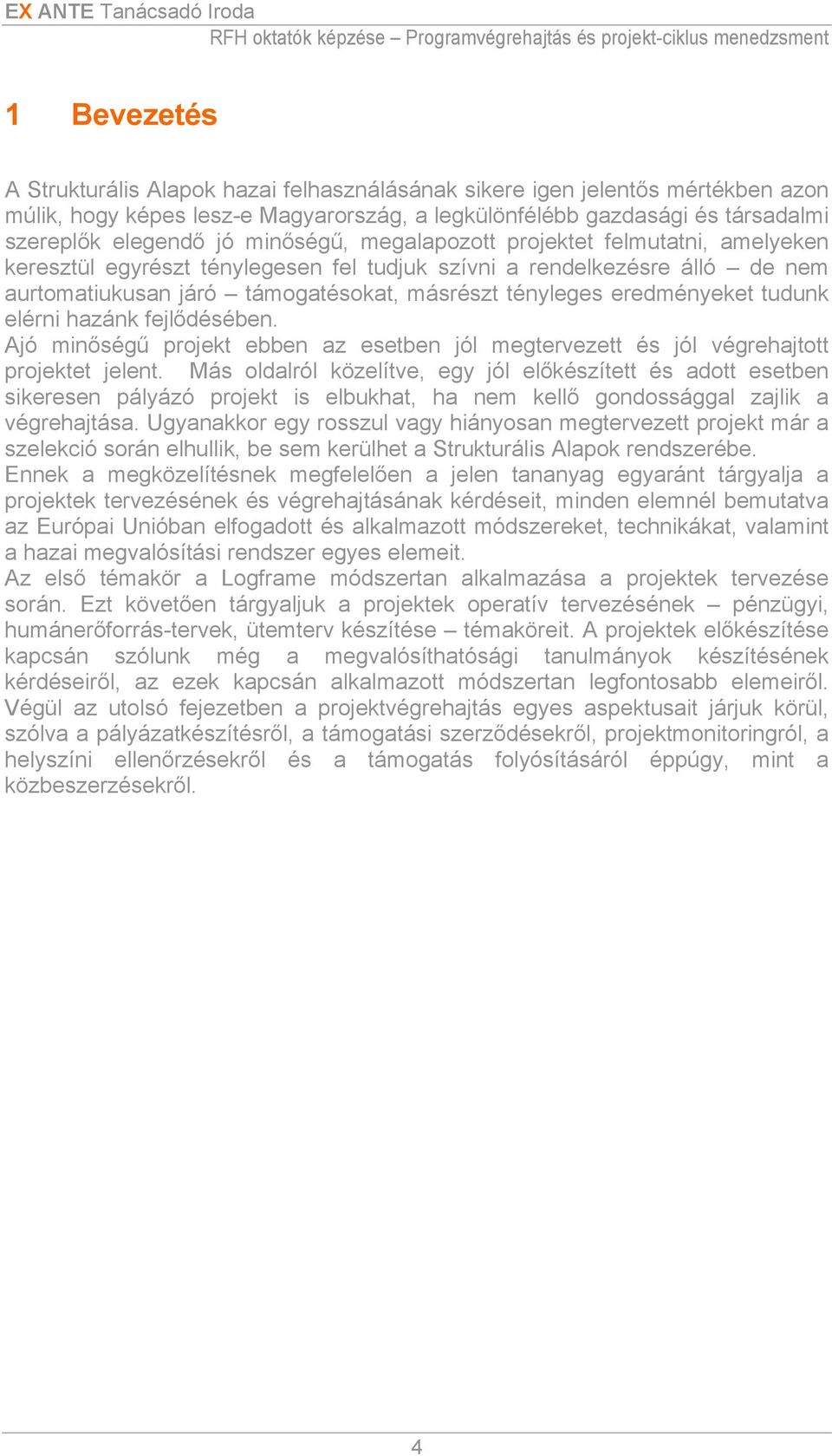 tudunk elérni hazánk fejlődésében. Ajó minőségű projekt ebben az esetben jól megtervezett és jól végrehajtott projektet jelent.