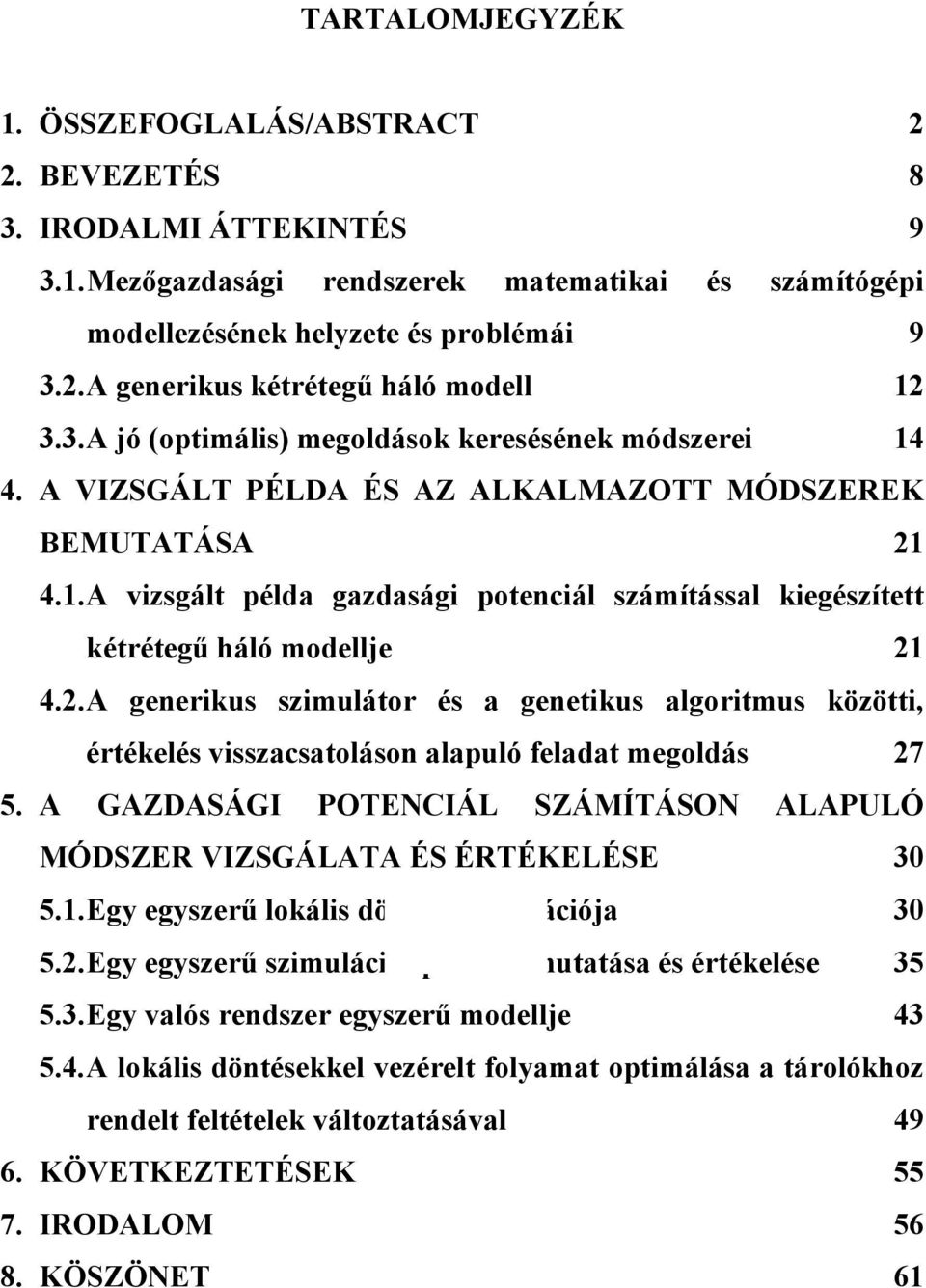 2. A generikus szimulátor és a genetikus algoritmus közötti, értékelés visszacsatoláson alapuló feladat megoldás 27 5. A GAZDASÁGI POTENCIÁL SZÁMÍTÁSON ALAPULÓ MÓDSZER VIZSGÁLATA ÉS ÉRTÉKELÉSE 30 5.1.