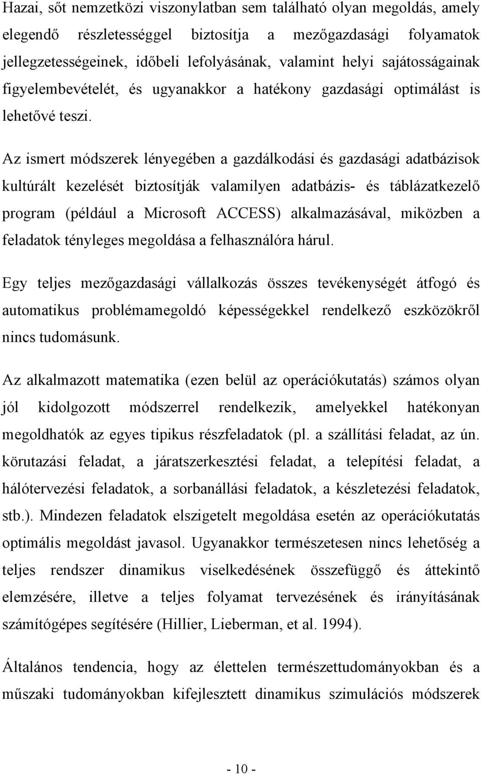 Az ismert módszerek lényegében a gazdálkodási és gazdasági adatbázisok kultúrált kezelését biztosítják valamilyen adatbázis- és táblázatkezelő program (például a Microsoft ACCESS) alkalmazásával,
