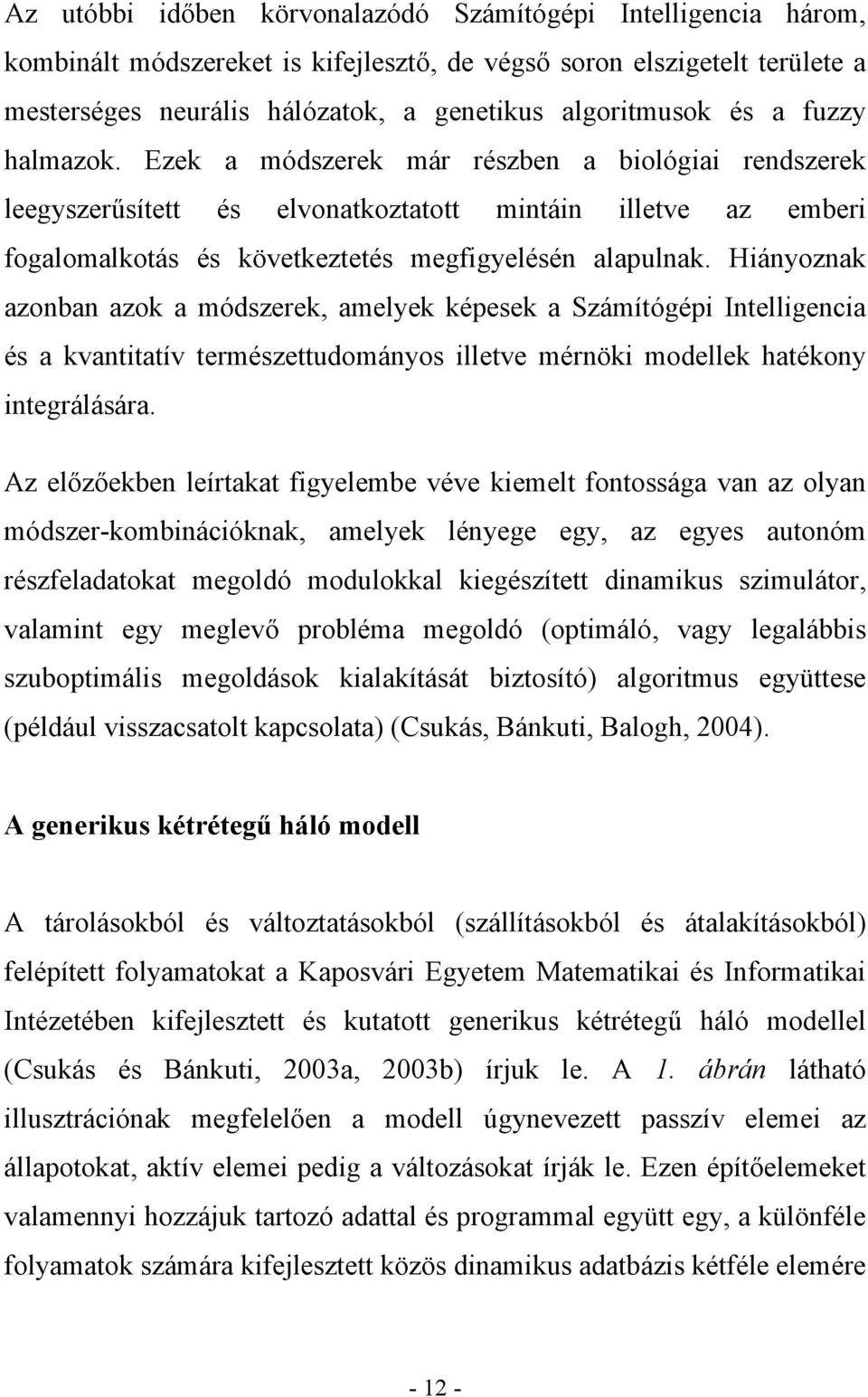 Hiányoznak azonban azok a módszerek, amelyek képesek a Számítógépi Intelligencia és a kvantitatív természettudományos illetve mérnöki modellek hatékony integrálására.