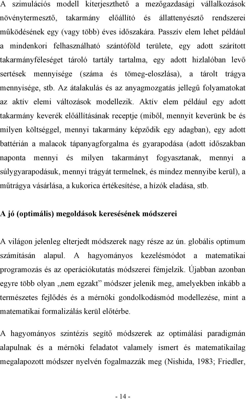 tömeg-eloszlása), a tárolt trágya mennyisége, stb. Az átalakulás és az anyagmozgatás jellegű folyamatokat az aktív elemi változások modellezik.
