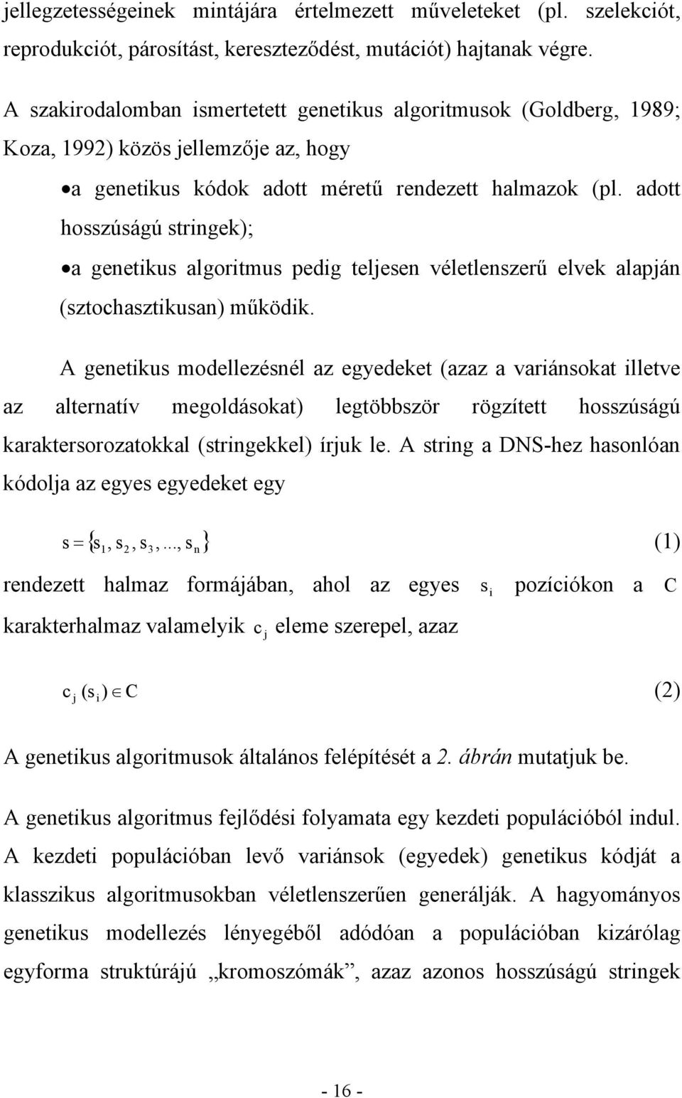 adott hosszúságú stringek); a genetikus algoritmus pedig teljesen véletlenszerű elvek alapján (sztochasztikusan) működik.