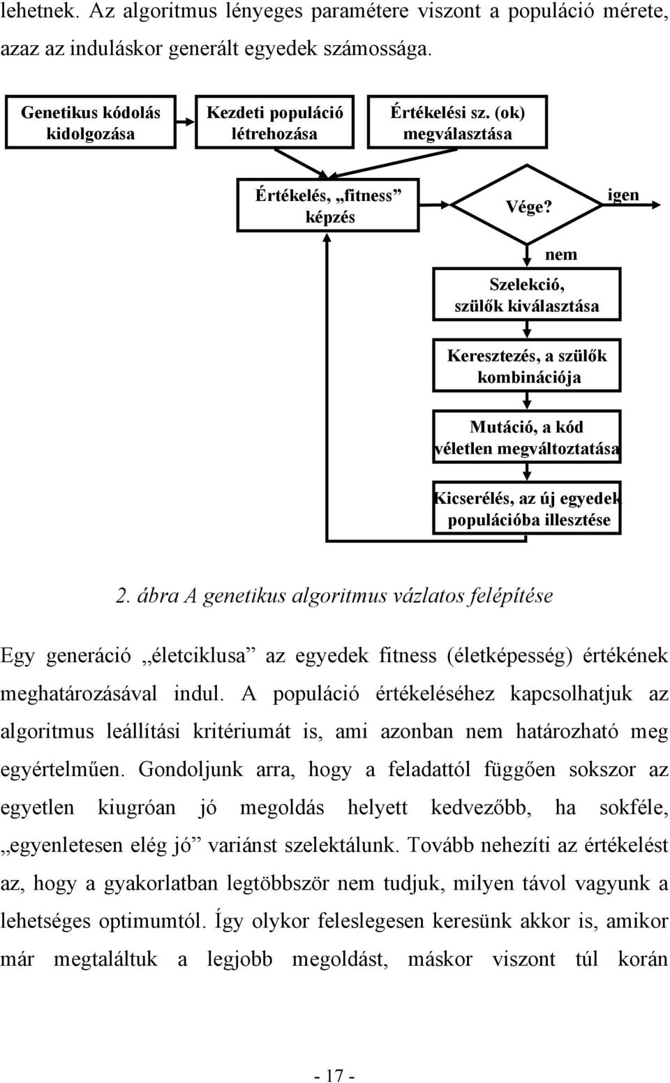 nem Szelekció, szülők kiválasztása igen Keresztezés, a szülők kombinációja Mutáció, a kód véletlen megváltoztatása Kicserélés, az új egyedek populációba illesztése 2.