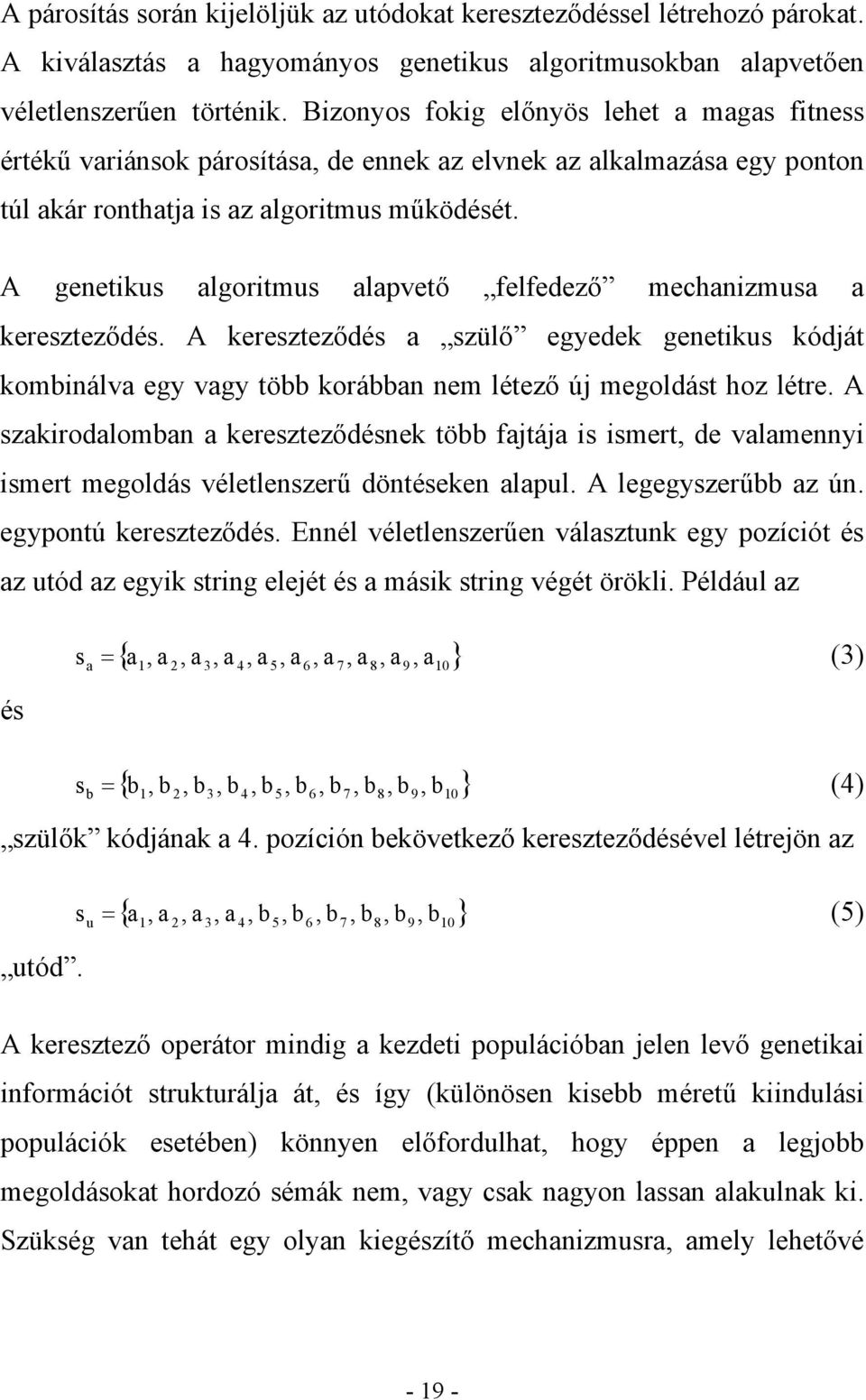 A genetikus algoritmus alapvető felfedező mechanizmusa a kereszteződés. A kereszteződés a szülő egyedek genetikus kódját kombinálva egy vagy több korábban nem létező új megoldást hoz létre.
