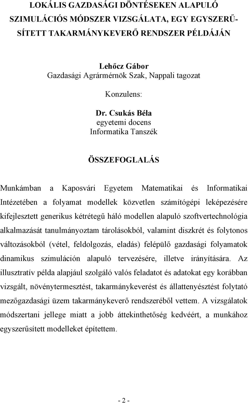 kifejlesztett generikus kétrétegű háló modellen alapuló szoftvertechnológia alkalmazását tanulmányoztam tárolásokból, valamint diszkrét és folytonos változásokból (vétel, feldolgozás, eladás)