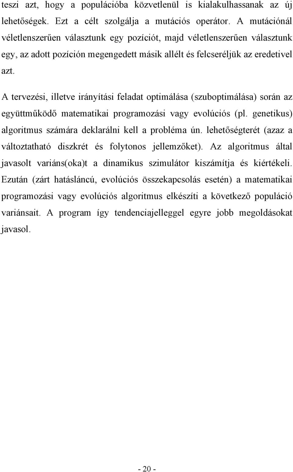 A tervezési, illetve irányítási feladat optimálása (szuboptimálása) során az együttműködő matematikai programozási vagy evolúciós (pl. genetikus) algoritmus számára deklarálni kell a probléma ún.