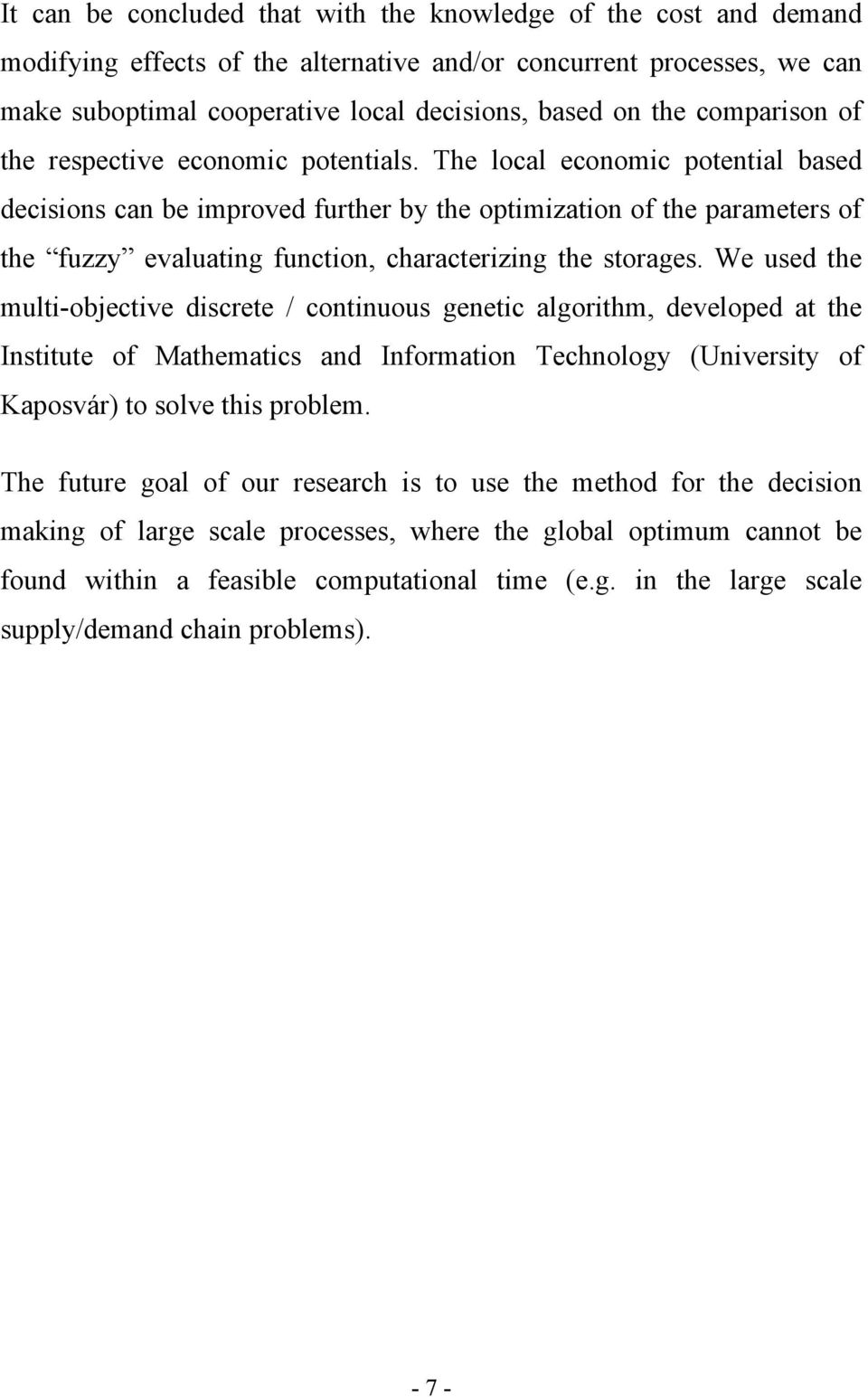 The local economic potential based decisions can be improved further by the optimization of the parameters of the fuzzy evaluating function, characterizing the storages.