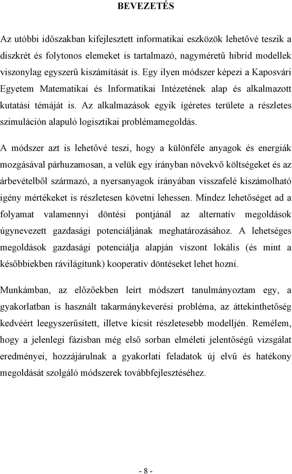 Az alkalmazások egyik ígéretes területe a részletes szimuláción alapuló logisztikai problémamegoldás.