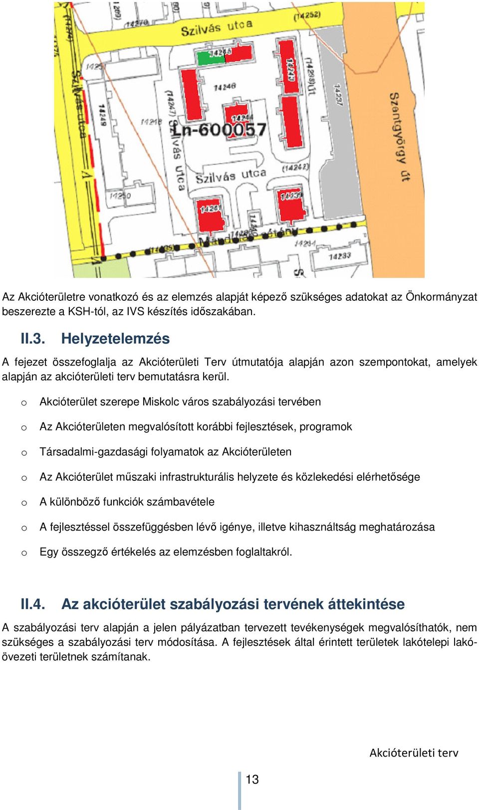 o Akcióterület szerepe Miskolc város szabályozási tervében o Az Akcióterületen megvalósított korábbi fejlesztések, programok o Társadalmi-gazdasági folyamatok az Akcióterületen o Az Akcióterület