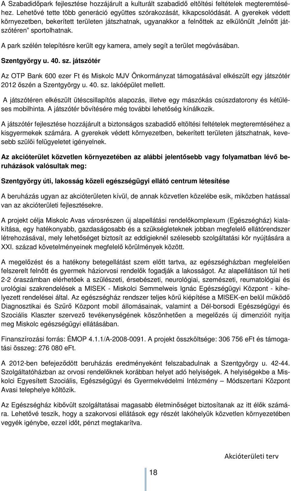 A park szélén telepítésre került egy kamera, amely segít a terület megóvásában. Szentgyörgy u. 40. sz. játszótér Az OTP Bank 600 ezer Ft és Miskolc MJV Önkormányzat támogatásával elkészült egy játszótér 2012 őszén a Szentgyörgy u.