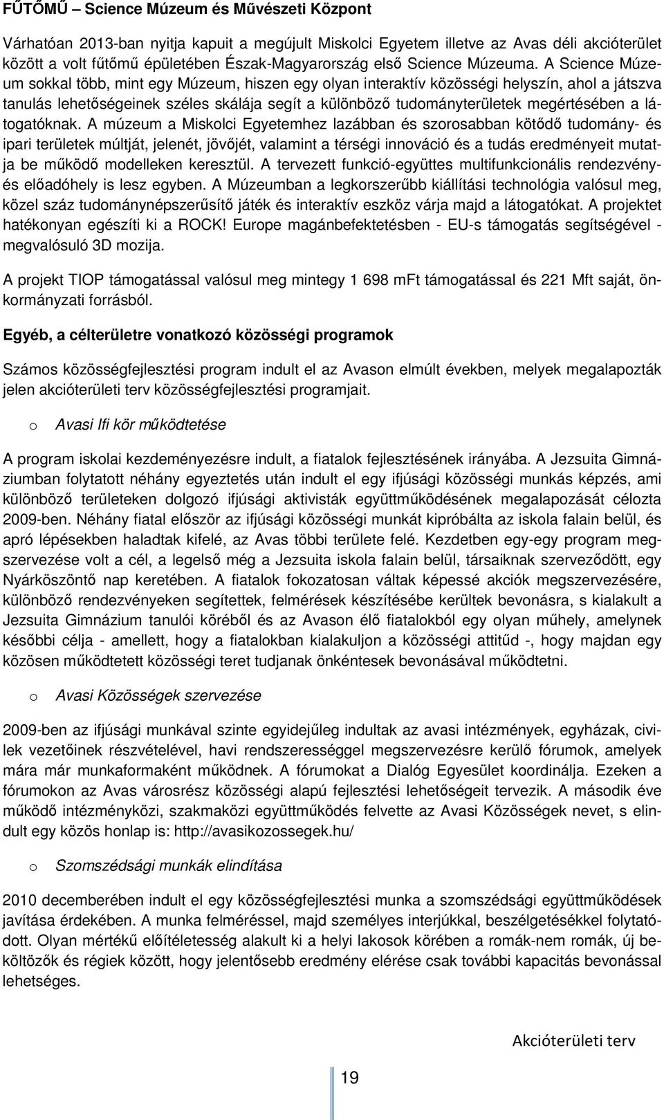 A Science Múzeum sokkal több, mint egy Múzeum, hiszen egy olyan interaktív közösségi helyszín, ahol a játszva tanulás lehetőségeinek széles skálája segít a különböző tudományterületek megértésében a