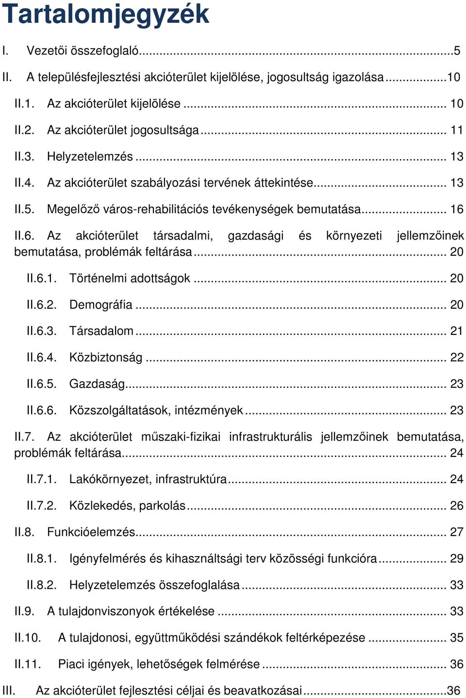 II.6. Az akcióterület társadalmi, gazdasági és környezeti jellemzőinek bemutatása, problémák feltárása... 20 II.6.1. Történelmi adottságok... 20 II.6.2. Demográfia... 20 II.6.3. Társadalom... 21 II.6.4.