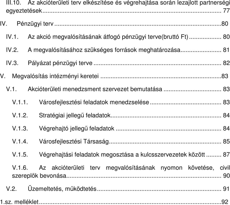 .. 83 V.1.1. Városfejlesztési feladatok menedzselése... 83 V.1.2. Stratégiai jellegű feladatok... 84 V.1.3. Végrehajtó jellegű feladatok... 84 V.1.4. Városfejlesztési Társaság... 85 