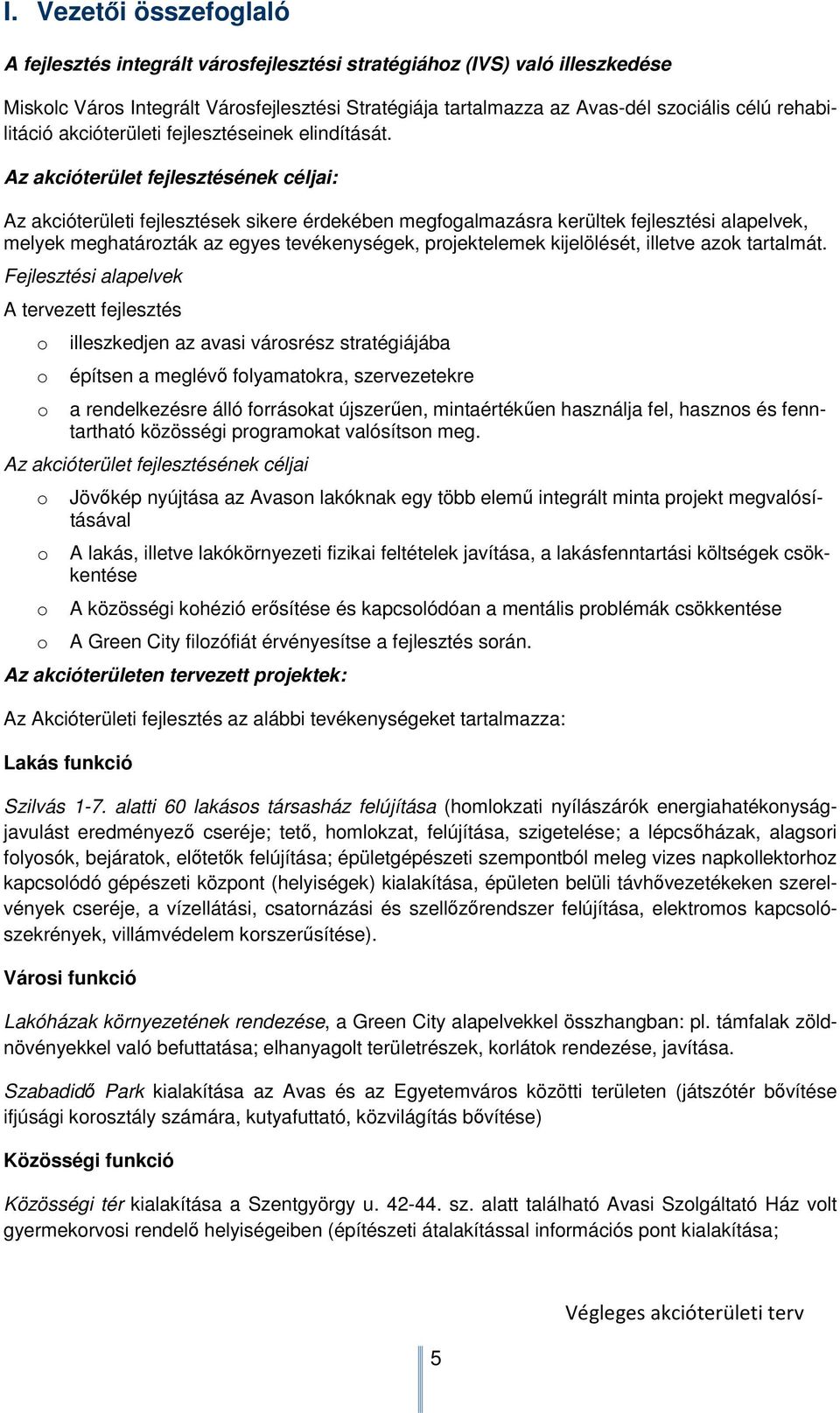 Az akcióterület fejlesztésének céljai: Az akcióterületi fejlesztések sikere érdekében megfogalmazásra kerültek fejlesztési alapelvek, melyek meghatározták az egyes tevékenységek, projektelemek