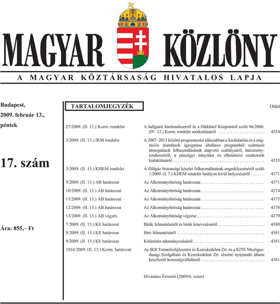 ) IRM rendelet A 2007 2013 közötti programozási idõszakban a Szolidaritás és a migrációs áramlások igazgatása általános programból származó támogatások felhasználásának alapvetõ szabályairól,