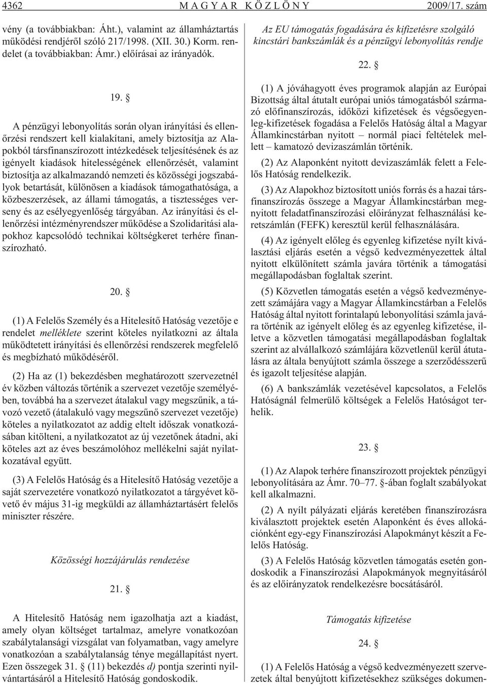 hitelességének ellenõrzését, valamint biztosítja az alkalmazandó nemzeti és közösségi jogszabályok betartását, különösen a kiadások támogathatósága, a közbeszerzések, az állami támogatás, a