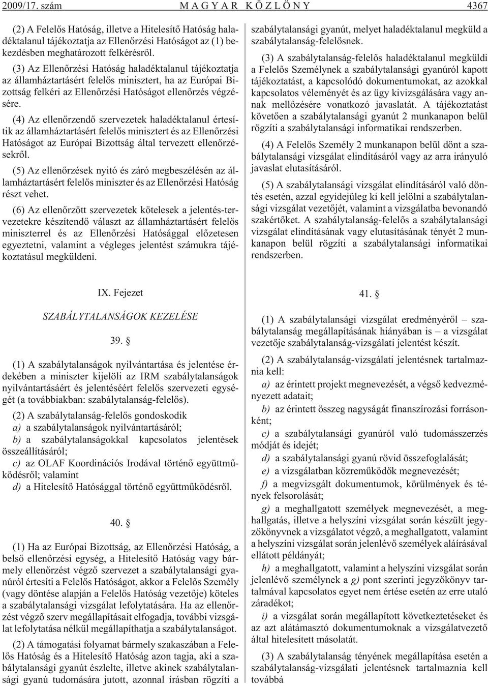 (4) Az ellenõrzendõ szervezetek haladéktalanul értesítik az államháztartásért felelõs minisztert és az Ellenõrzési Hatóságot az Európai Bizottság által tervezett ellenõrzésekrõl.